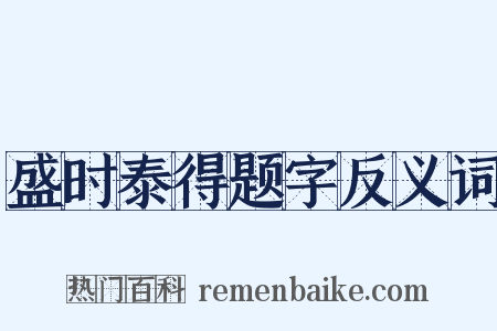盛时泰得题字反义词是什么意思的图片